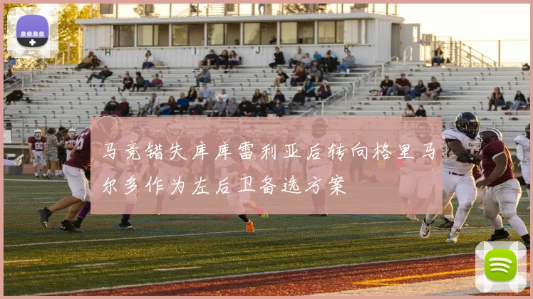 马竞错失库库雷利亚后转向格里马尔多作为左后卫备选方案