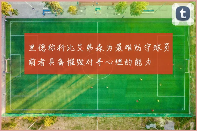 里德称科比艾弗森为最难防守球员前者具备摧毁对手心理的能力